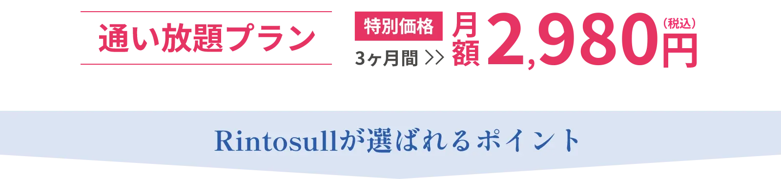 【通い放題プラン】特別価格 月額2,980円（税込） Rintosullが選ばれるポイント