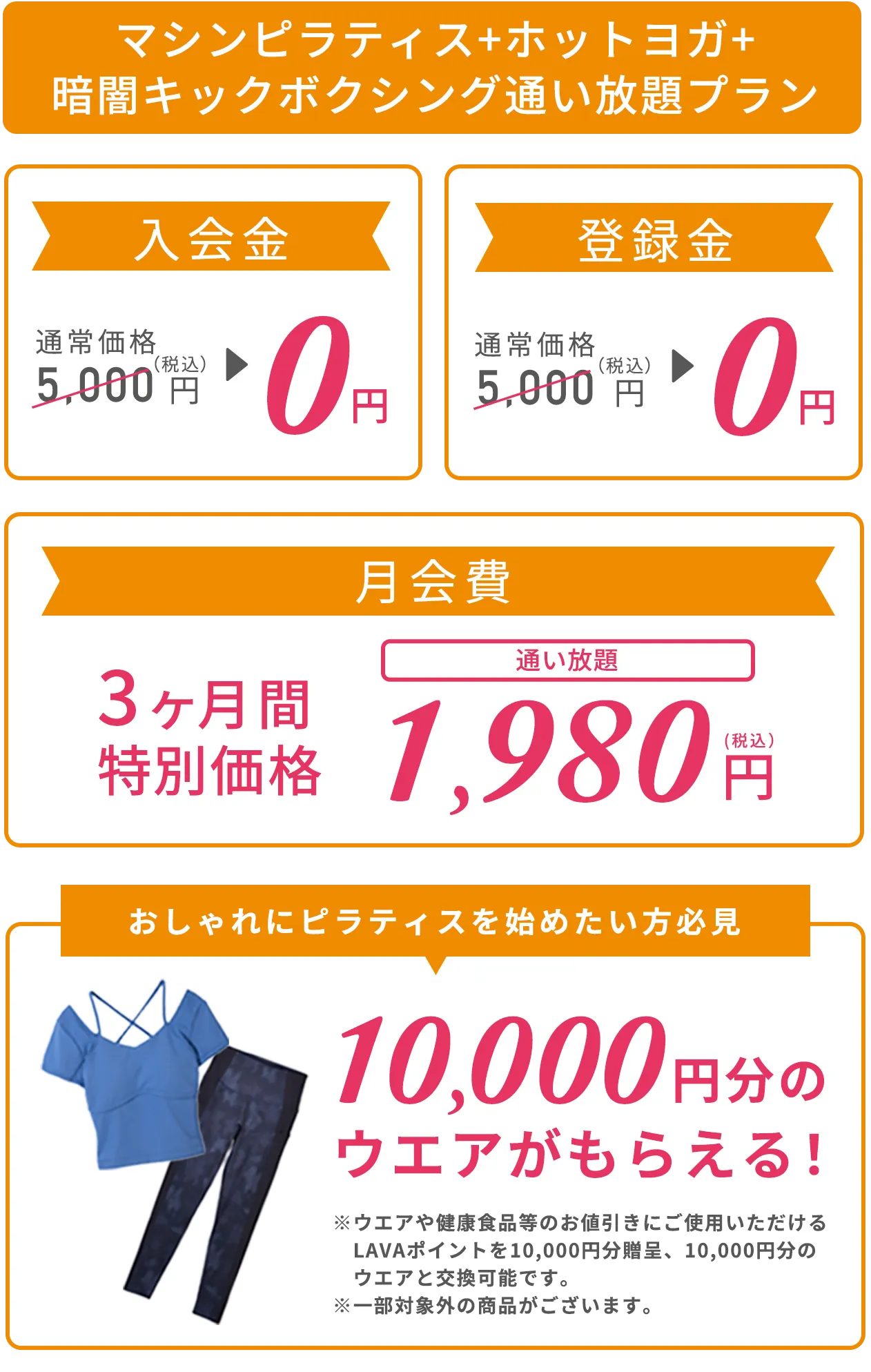 マシンピラティス＋ホットヨガ＋暗闇キックボクシング通い放題プラン ３つのフィットネスが全国通い放題でおトク！ 入会金：通常価格5,000円（税込）→0円、登録金：通常価格5,000円（税込）→0円、月会費：3ヶ月間特別価格1,980円 10,000円分のウエアがもらえる！