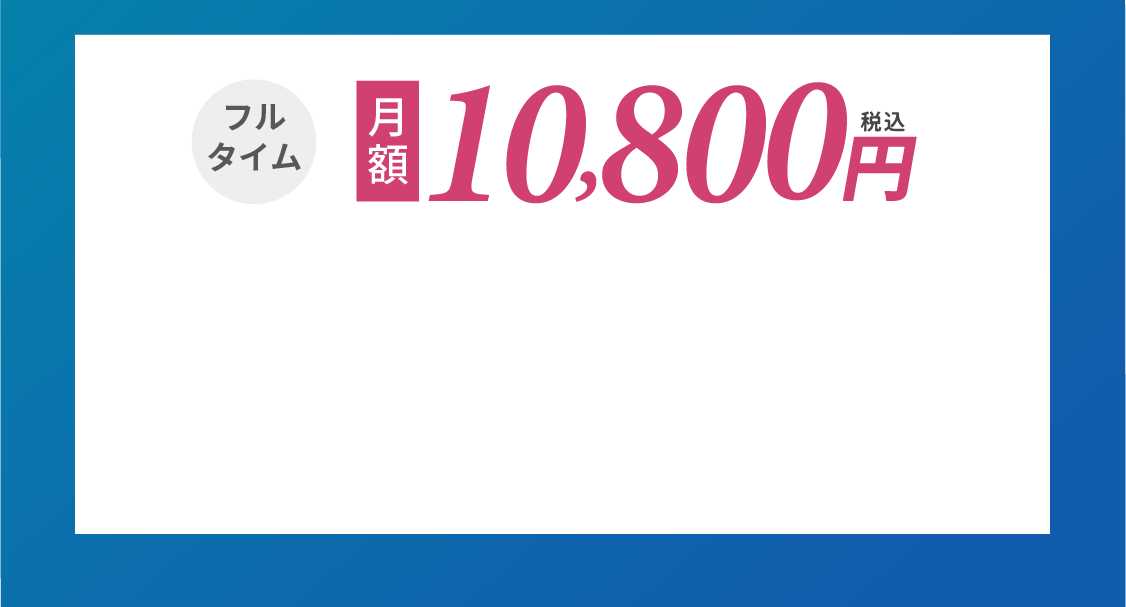 マンスリー・メンバーライト フルタイム 月額10800円(税込)